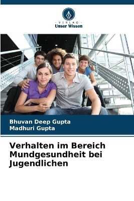 Verhalten im Bereich Mundgesundheit bei Jugendlichen - Bhuvan Deep Gupta, Madhuri Gupta