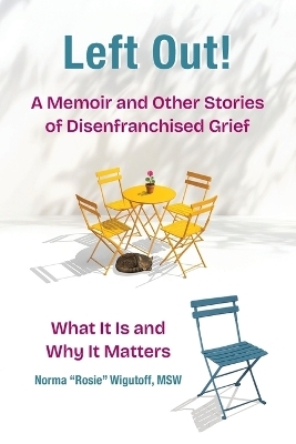 Left Out! A Memoir and Other Stories of Disenfranchised Grief - Norma Rosie Wigutoff