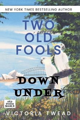 Two Old Fools Down Under - Victoria Twead