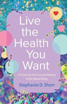 Live the Health You Want - Stephanie D Shorr