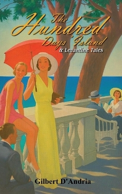 The Hundred Days' Island & Levantine Tales - Gilbert D'Andria