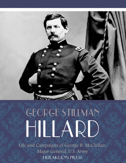 Life and Campaigns of George B. McClellan, Major General, U.S. Army -  George Stillman Hillard