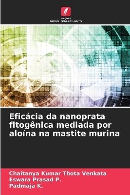 Efic&aacute;cia da nanoprata fitog&ecirc;nica mediada por alo&iacute;na na mastite murina - Chaitanya Kumar Thota Venkata, Eswara Prasad P, Padmaja K
