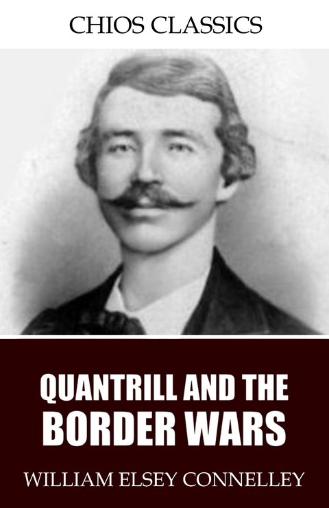 Quantrill and the Border Wars -  William Elsey Connelley