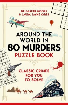 Around the World in 80 Murders Puzzle Book - Dr Gareth Moore, Laura Jayne Ayres