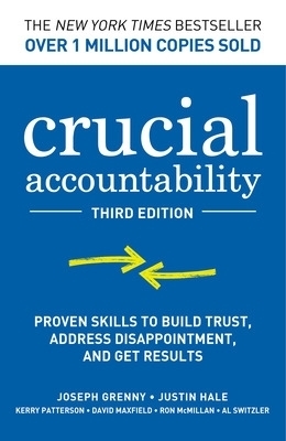 Crucial Accountability: Proven Skills to Build Trust, Address Disappointment, and Get Results, Third Edition - Joseph Grenny, Justin Hale, Kerry Patterson, David Maxfield, Ron McMillan