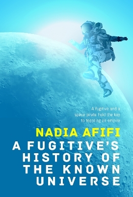 A Fugitive&rsquo;s History of the Known Universe - Nadia Afifi