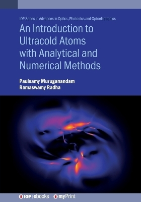 An Introduction to Ultracold Atoms with Analytical and Numerical Methods - Paulsamy Muruganandam