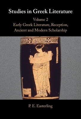 Studies in Greek Literature: Volume 2, Early Greek Literature, Reception, Ancient and Modern Scholarship - P. E. Easterling