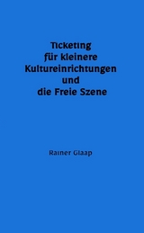 Ticketing f&uuml;r kleinere Kultureinrichtungen und die Freie Szene - Rainer Glaap