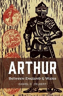Arthur Between England and Wales - Daniel G. Helbert