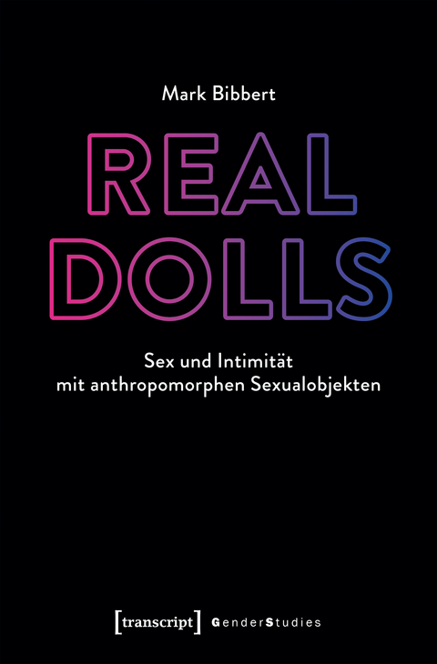 Real Dolls &ndash; Sex und Intimit&auml;t mit anthropomorphen Sexualobjekten - Mark Bibbert