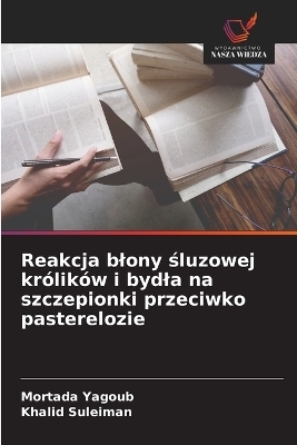 Reakcja blony śluzowej kr&oacute;lik&oacute;w i bydla na szczepionki przeciwko pasterelozie - Mortada Yagoub, Khalid Suleiman