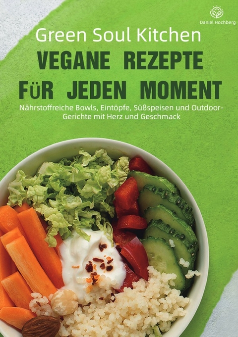 Green Soul Kitchen &ndash; Vegane Rezepte f&uuml;r jeden Moment - Daniel Hochberg