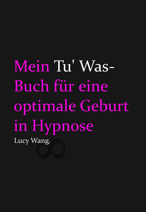 Mein Tu Was-Buch f&uuml;r eine optimale Geburt in Hypnose - Lucy Wang