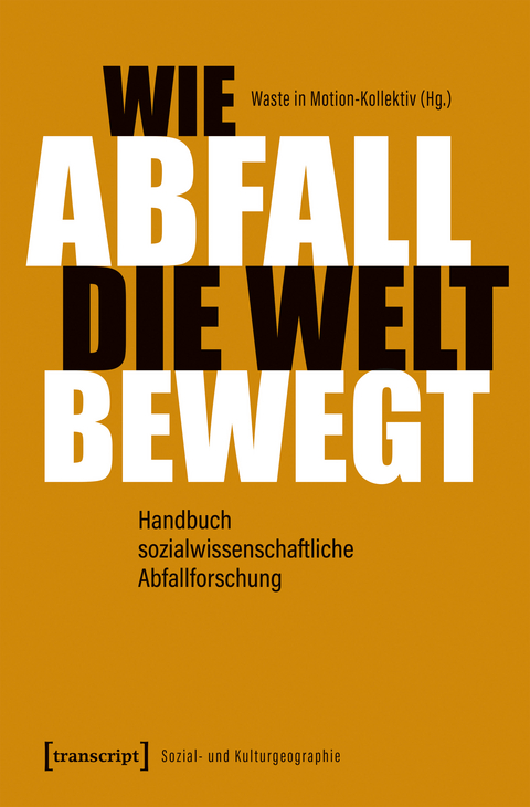 Wie Abfall die Welt bewegt &ndash; Handbuch sozialwissenschaftliche Abfallforschung - 