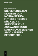 Die Vereinigten Staaten von Nordamerika mit besonderer R&uuml;cksicht auf deutsche Auswanderung dahin nach eigener Anschauung beschrieben - Gottfried Menzel