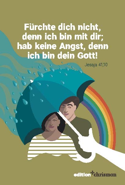 Fürchte dicht nicht, denn ich bin mit dir; hab keine Angst, denn ich bin dein Gott (Jesaja 41,10)