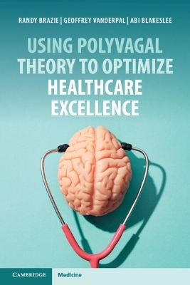 Using Polyvagal Theory to Optimize Healthcare Excellence - Randy Brazie, Geoffrey Vanderpal, Abi Blakeslee