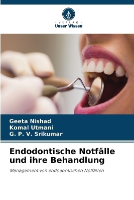 Endodontische Notf&auml;lle und ihre Behandlung - Geeta Nishad, Komal Utmani, G P V Srikumar