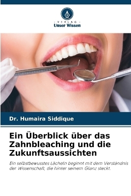 Ein &Uuml;berblick &uuml;ber das Zahnbleaching und die Zukunftsaussichten - Dr Humaira Siddique
