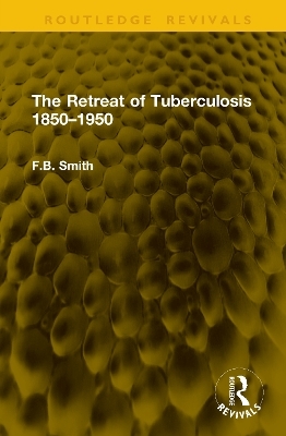 The Retreat of Tuberculosis 1850&ndash;1950 - F.B. Smith