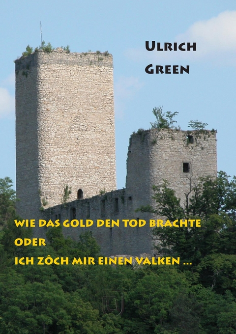 Wie das Gold den Tod brachte oder Ich z&ocirc;ch mir einen valken ... - Ulrich Green