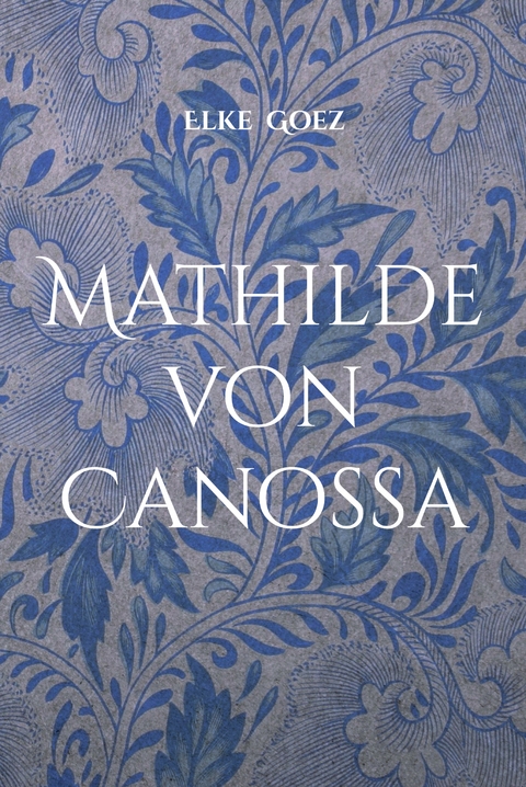 Mathilde von Canossa - Elke Goez