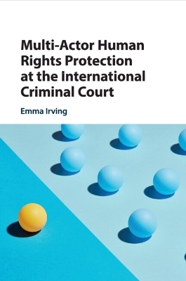 Multi-Actor Human Rights Protection at the International Criminal Court - Emma Irving