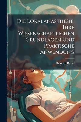 Die Lokalanasthesie, Ihre Wissenschaftlichen Grundlagen Und Praktische Anwendung