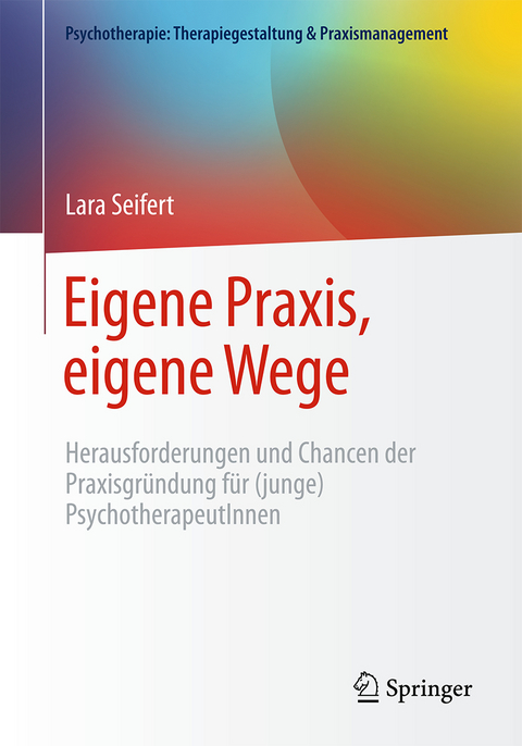 Eigene Praxis, eigene Wege - Herausforderungen und Chancen der Praxisgr&uuml;ndung f&uuml;r (junge) PsychotherapeutInnen - Lara Seifert