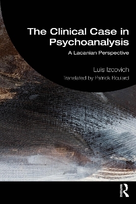 The Clinical Case in Psychoanalysis - Luis Izcovich