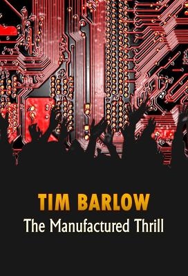 The Manufactured Thrill - Tim Barlow