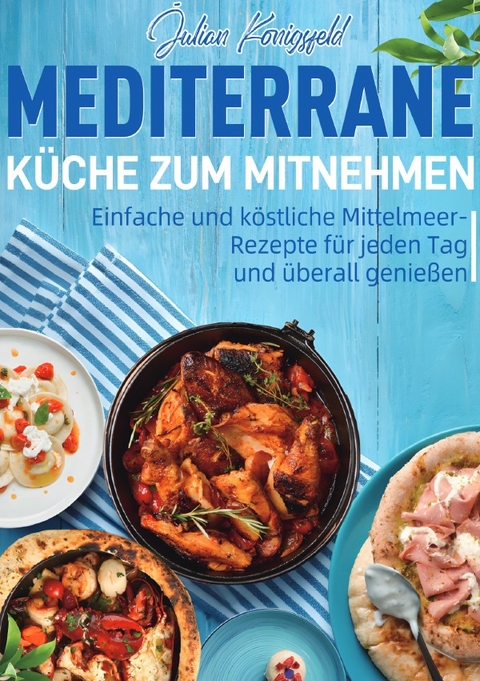 Mediterrane K&uuml;che zum Mitnehmen - Julian K&ouml;nigsfeld