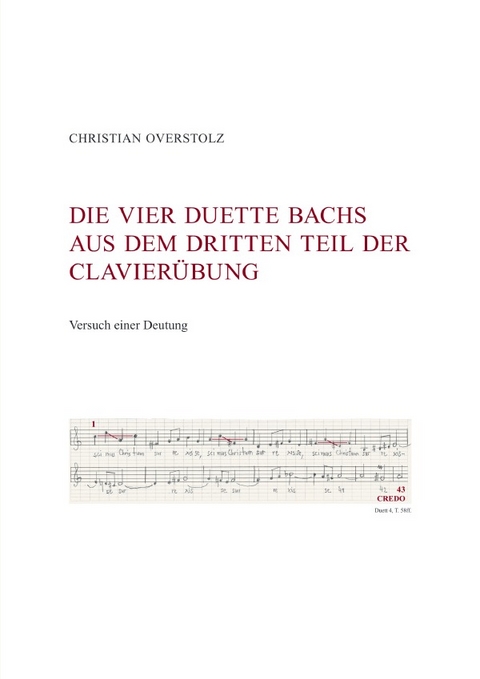 DIE VIER DUETTE BACHS AUS DEM DRITTEN TEIL DER CLAVIER&Uuml;BUNG. Versuch einer Deutung. - Christian Overstolz