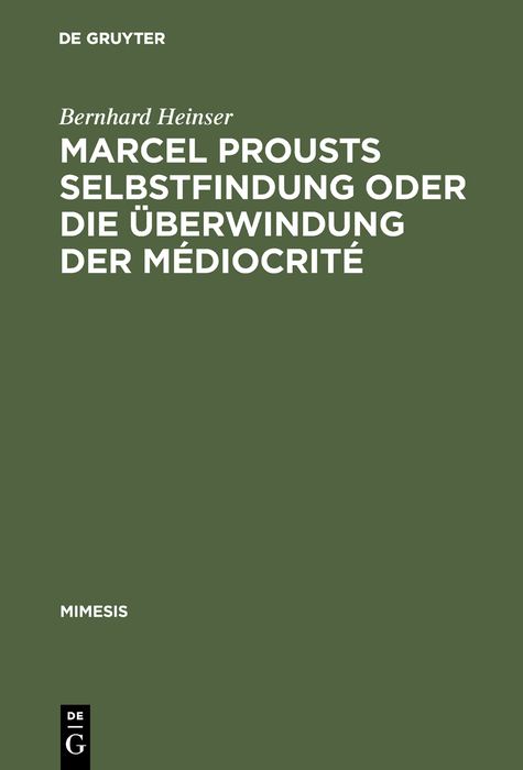 Marcel Prousts Selbstfindung oder Die &Uuml;berwindung der M&eacute;diocrit&eacute; - Bernhard Heinser
