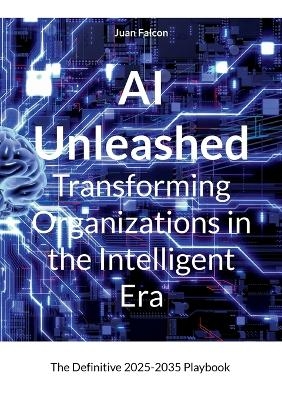 AI Unleashed Transforming Organizations in the Intelligent Era