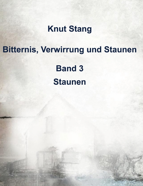 Bitternis, Verwirrung und Staunen, Bd. 3: Staunen - Knut Stang