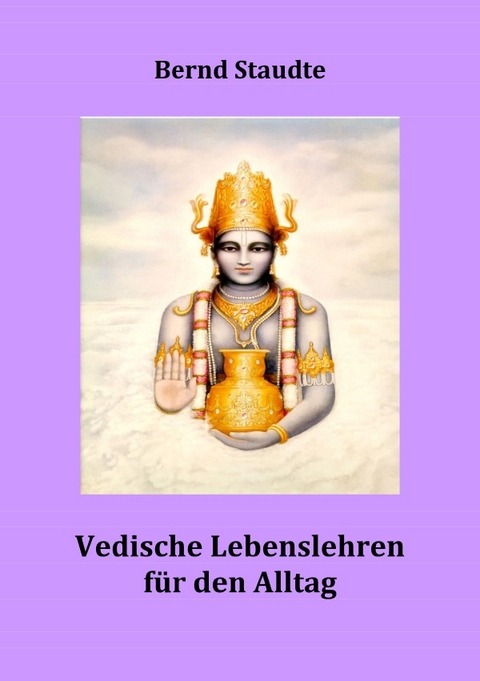 Vedische Llebenslehren f&uuml;r den Alltag - Bernd Staudte