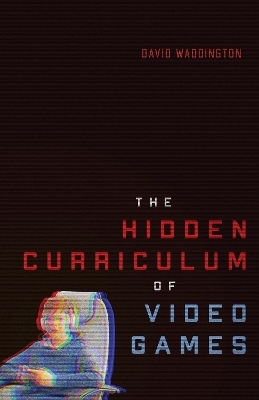 The Hidden Curriculum of Video Games