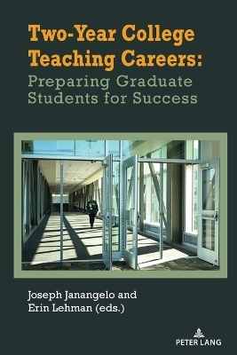 Two-Year College Teaching Careers: Preparing Graduate Students for Success - Joseph Janangelo, Erin Lehman