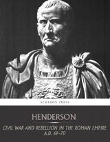 Civil War and Rebellion in the Roman Empire A.D. 69-70 -  Bernard Henderson