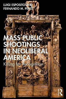 Mass Public Shootings in Neoliberal America - Luigi Esposito, Fernando M. Perez