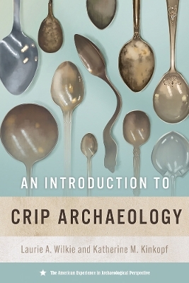 An Introduction to Crip Archaeology - Laurie A. Wilkie, Katherine M. Kinkopf