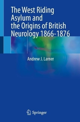 The West Riding Asylum and the Origins of British Neurology 1866-1876