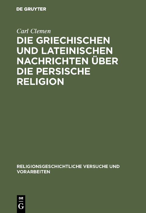 Die griechischen und lateinischen Nachrichten &uuml;ber die persische Religion - Carl Clemen
