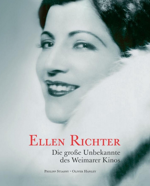 Ellen Richter. Die gro&szlig;e Unbekannte des Weimarer Kinos - Oliver Hanley, Philipp Stiasny