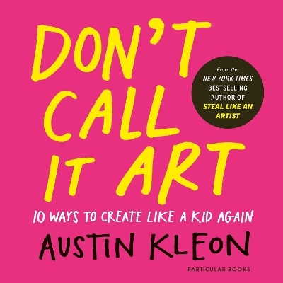 Don't Call It Art - Austin Kleon