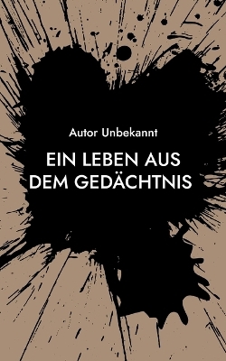 Ein Leben aus dem Ged&auml;chtnis - Autor Unbekannt