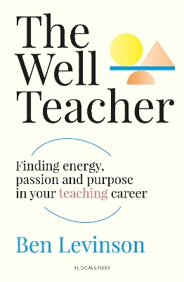 The Well Teacher: Finding energy, purpose and passion in your teaching career - Ben Levinson